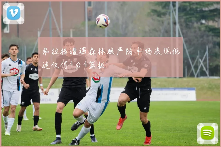 弗拉格遭遇森林狼严防半场表现低迷仅得4分4篮板